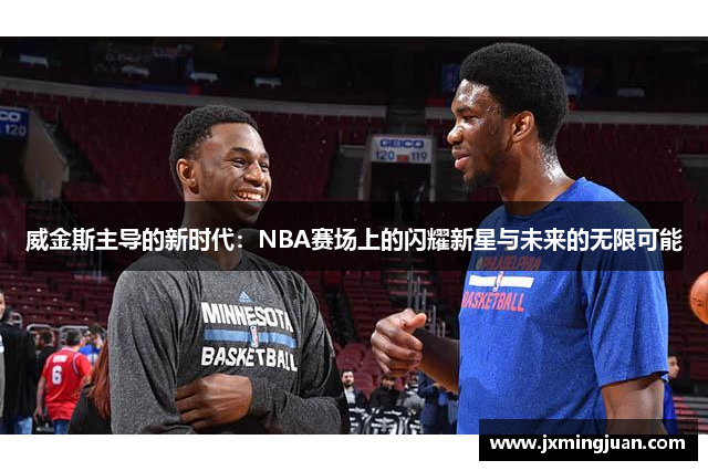 威金斯主导的新时代：NBA赛场上的闪耀新星与未来的无限可能